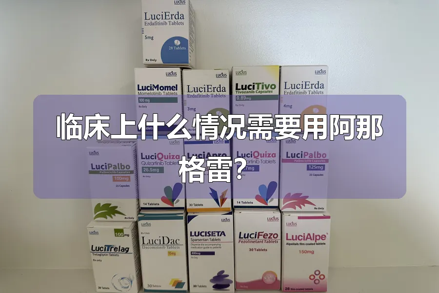 临床上什么情况需要用阿那格雷?